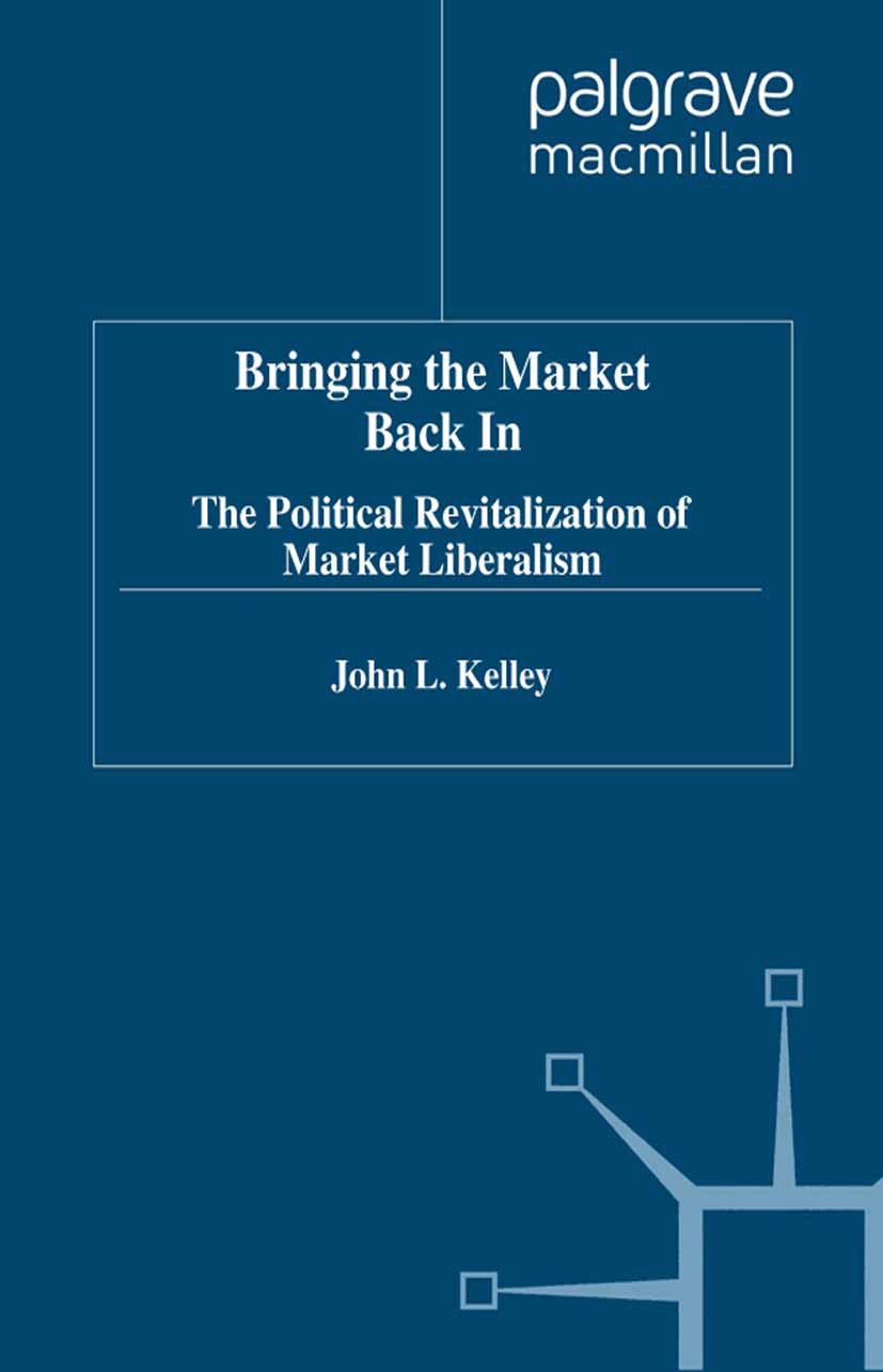 Titlebook: Bringing the Market Back in; The Political Revita John L Kelley Book 1997 Palgrave Macmillan, a division of Macmillan Publishers Limited 19 Titlebook: Bringing the Market Back in; The Political Revita John L Kelley Book 1997 Palgrave Macmillan, a division of Macmillan Publishers Limited 19