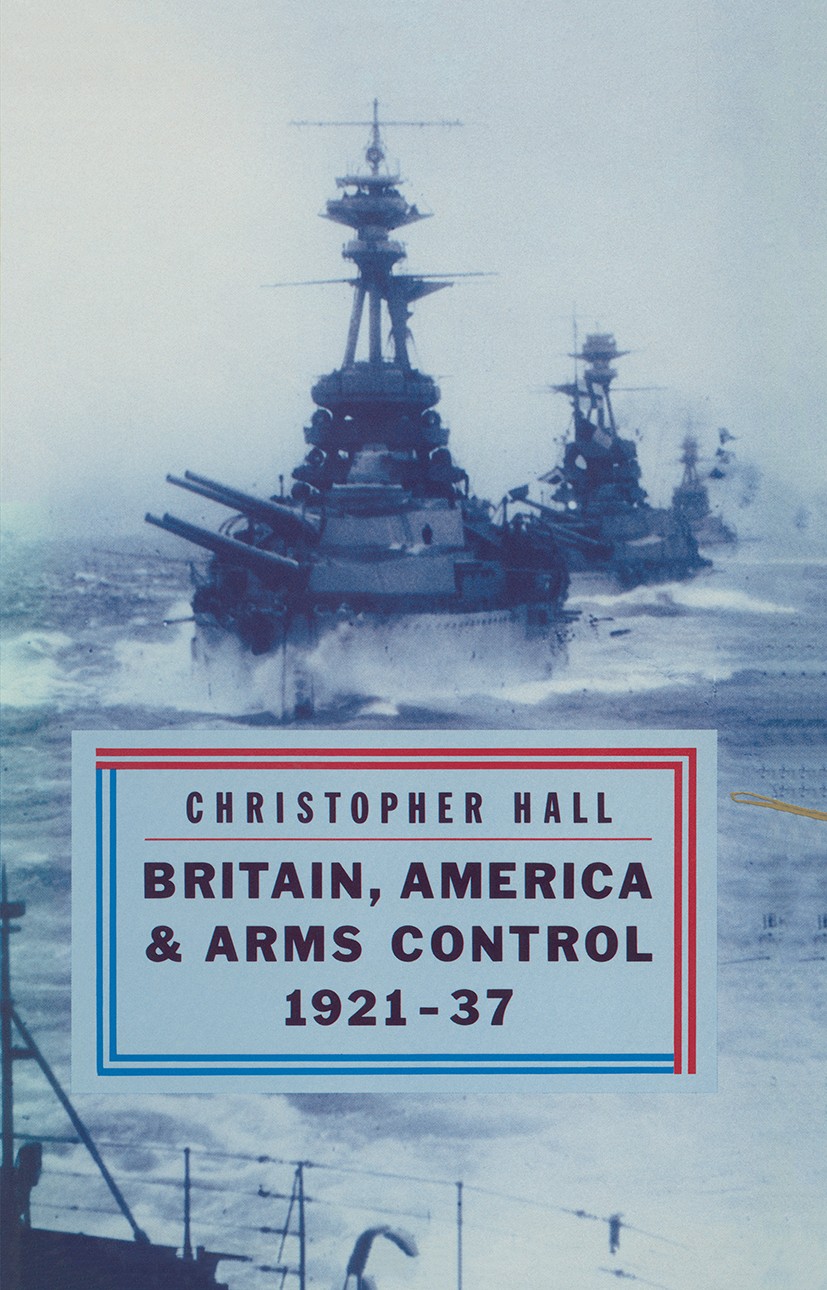 Titlebook: Britain, America and Arms Control 1921-37; Christopher Hall Book 1987 Palgrave Macmillan, a division of Macmillan Publishers Limited 1987 Titlebook: Britain, America and Arms Control 1921-37; Christopher Hall Book 1987 Palgrave Macmillan, a division of Macmillan Publishers Limited 1987