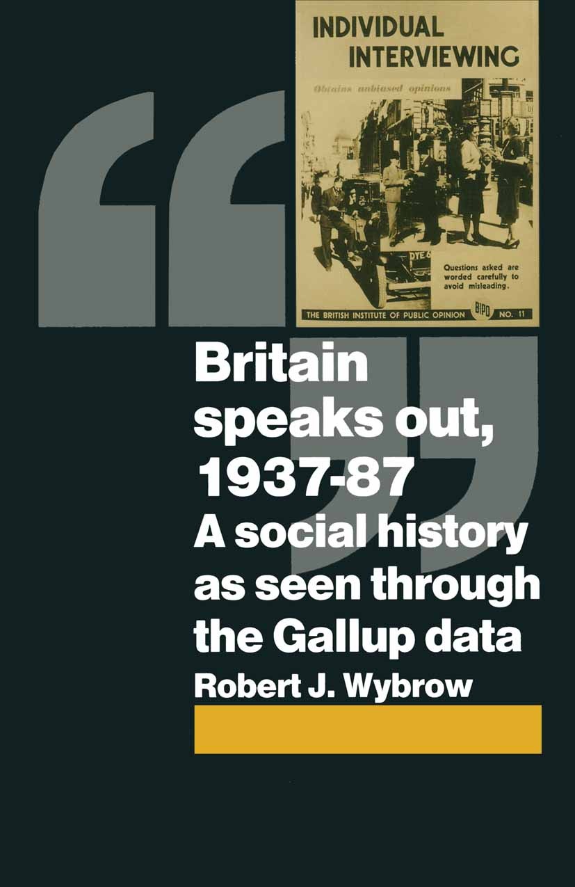 Titlebook: Britain Speaks Out, 1937-87; Robert J. Wybrow Book 1989 Palgrave Macmillan, a division of Macmillan Publishers Limited 1989 budget.electio Titlebook: Britain Speaks Out, 1937-87; Robert J. Wybrow Book 1989 Palgrave Macmillan, a division of Macmillan Publishers Limited 1989 budget.electio