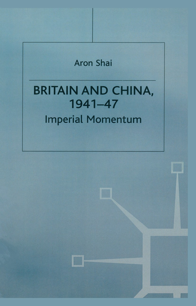 Titlebook: Britain And China, 1941-47; Imperial Momentum Aron Shai Book 1984 Palgrave Macmillan, a division of Macmillan Publishers Limited 1984 China Titlebook: Britain And China, 1941-47; Imperial Momentum Aron Shai Book 1984 Palgrave Macmillan, a division of Macmillan Publishers Limited 1984 China