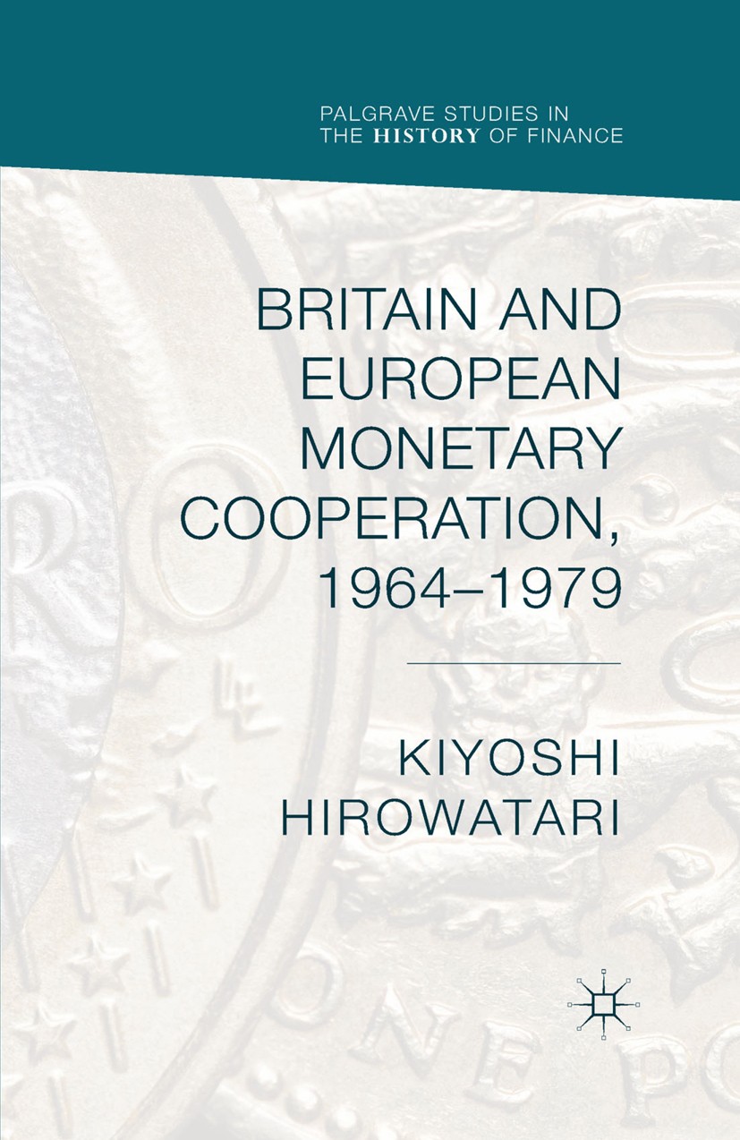 Titlebook: Britain and European Monetary Cooperation, 1964-1979; Kiyoshi Hirowatari Book 2015 The Editor(s) (if applicable) and The Author(s) 2015 cr Titlebook: Britain and European Monetary Cooperation, 1964-1979; Kiyoshi Hirowatari Book 2015 The Editor(s) (if applicable) and The Author(s) 2015 cr