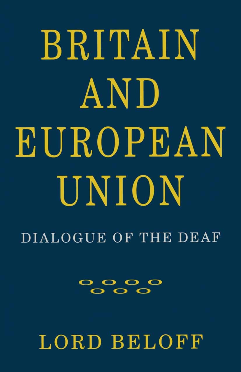 Titlebook: Britain and European Union; Dialogue of the Deaf Lord Beloff Book 1996 Palgrave Macmillan, a division of Macmillan Publishers Limited 1996 Titlebook: Britain and European Union; Dialogue of the Deaf Lord Beloff Book 1996 Palgrave Macmillan, a division of Macmillan Publishers Limited 1996