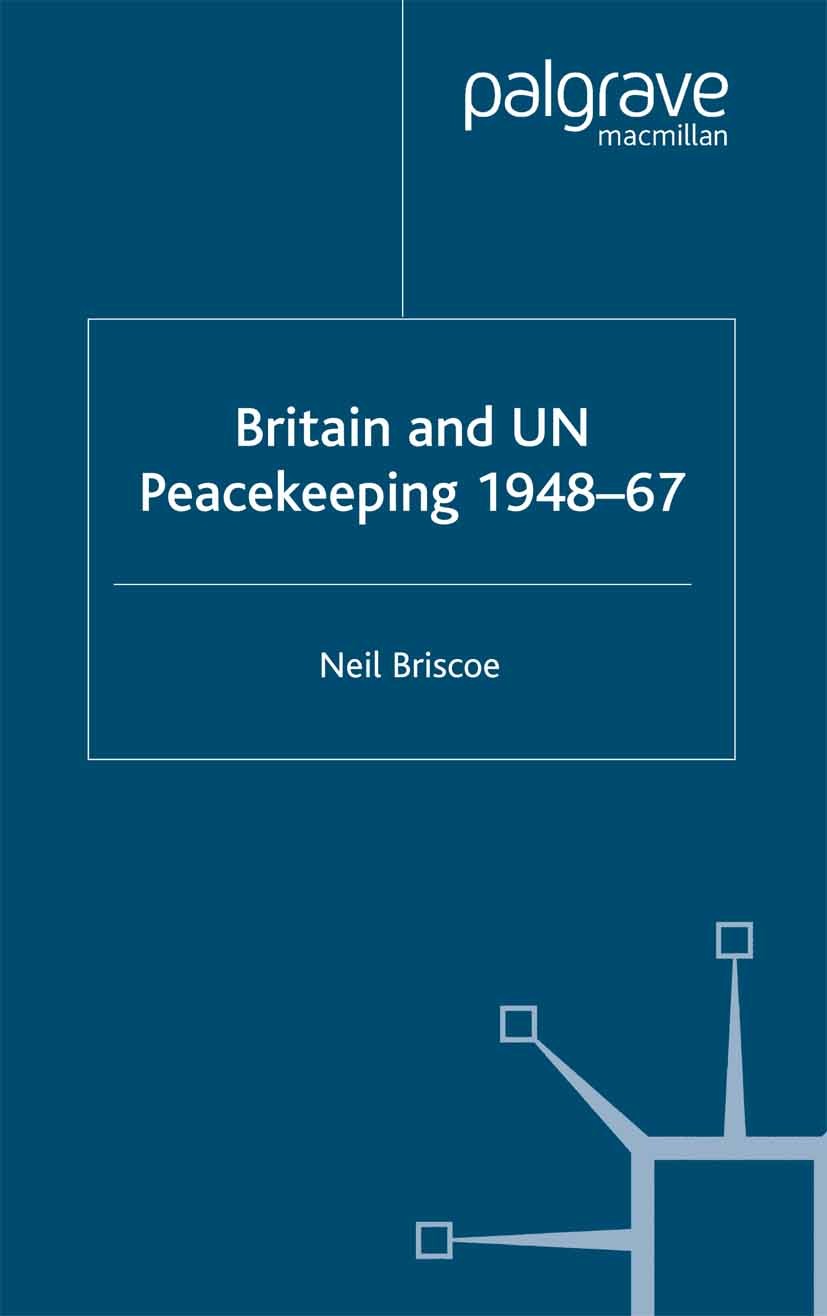 Titlebook: Britain and UN Peacekeeping; 1948-67 Neil Briscoe Book 2003 Palgrave Macmillan, a division of Macmillan Publishers Limited 2003 bibliograph Titlebook: Britain and UN Peacekeeping; 1948-67 Neil Briscoe Book 2003 Palgrave Macmillan, a division of Macmillan Publishers Limited 2003 bibliograph
