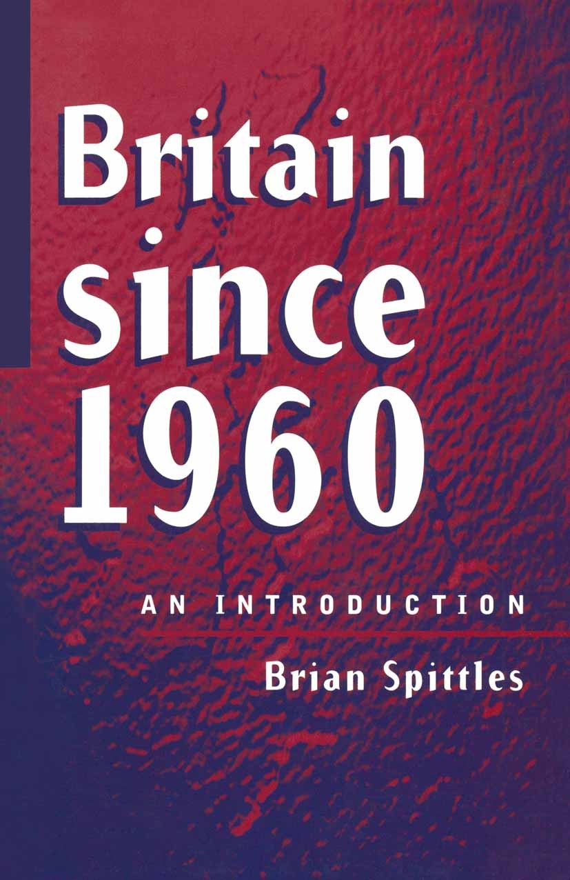 Titlebook: Britain since 1960; An Introduction Brian Spittles Textbook 1995Latest edition Brian Spittles 1995 Britain.constitution.economic developmen Titlebook: Britain since 1960; An Introduction Brian Spittles Textbook 1995Latest edition Brian Spittles 1995 Britain.constitution.economic developmen
