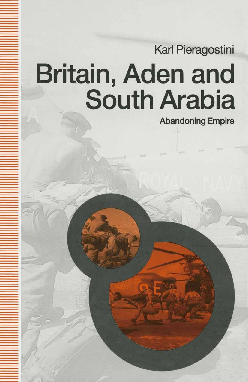 Titlebook: Britain, Aden and South Arabia; Abandoning Empire Karl Pieragostini Book 1991 Karl Pieragostini 1991 Afghanistan.bibliography.China.Europe. Titlebook: Britain, Aden and South Arabia; Abandoning Empire Karl Pieragostini Book 1991 Karl Pieragostini 1991 Afghanistan.bibliography.China.Europe.