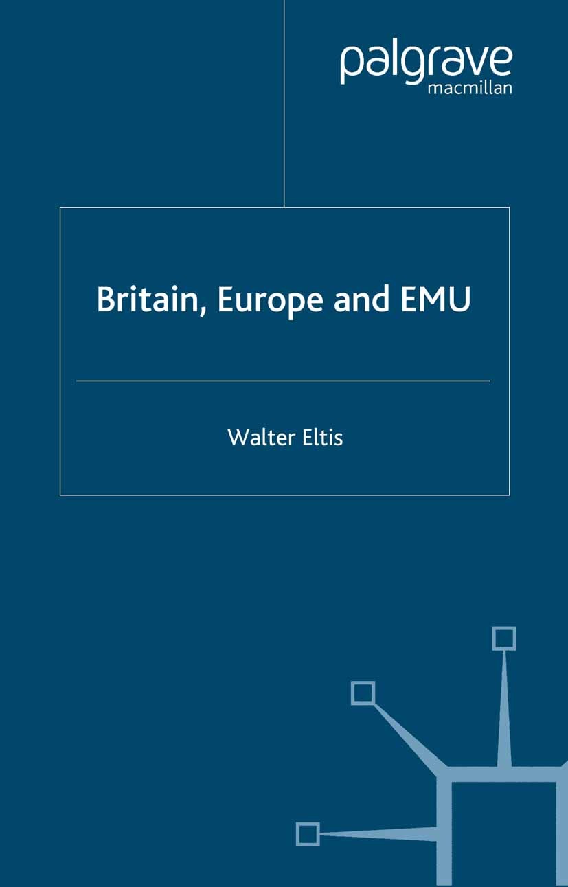 Titlebook: Britain, Europe and EMU; Walter Eltis Book 2000 Walter Eltis 2000 competitiveness.economy.employment.European Monetary Union.foreign direc Titlebook: Britain, Europe and EMU; Walter Eltis Book 2000 Walter Eltis 2000 competitiveness.economy.employment.European Monetary Union.foreign direc