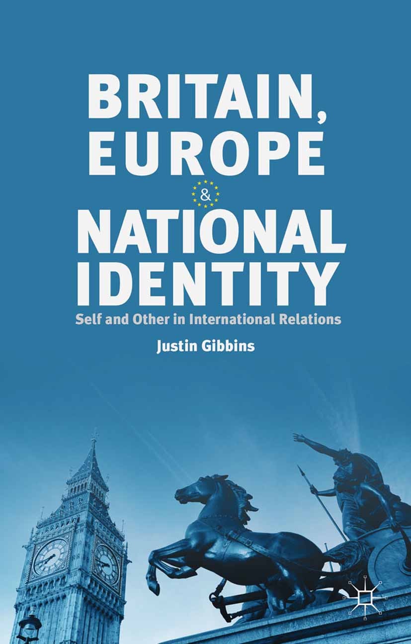 Titlebook: Britain, Europe and National Identity; Self and Other in In Justin Gibbins Book 2014 Palgrave Macmillan, a division of Macmillan Publishers Titlebook: Britain, Europe and National Identity; Self and Other in In Justin Gibbins Book 2014 Palgrave Macmillan, a division of Macmillan Publishers