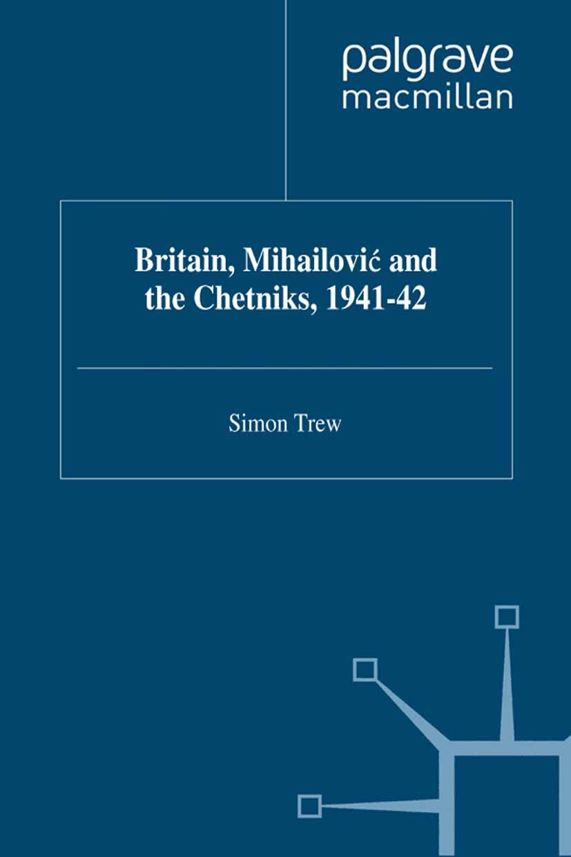 Titlebook: Britain, Mihailovic and the Chetniks, 1941-42; Simon Trew Book 1998 Palgrave Macmillan, a division of Macmillan Publishers Limited 1998 Br Titlebook: Britain, Mihailovic and the Chetniks, 1941-42; Simon Trew Book 1998 Palgrave Macmillan, a division of Macmillan Publishers Limited 1998 Br