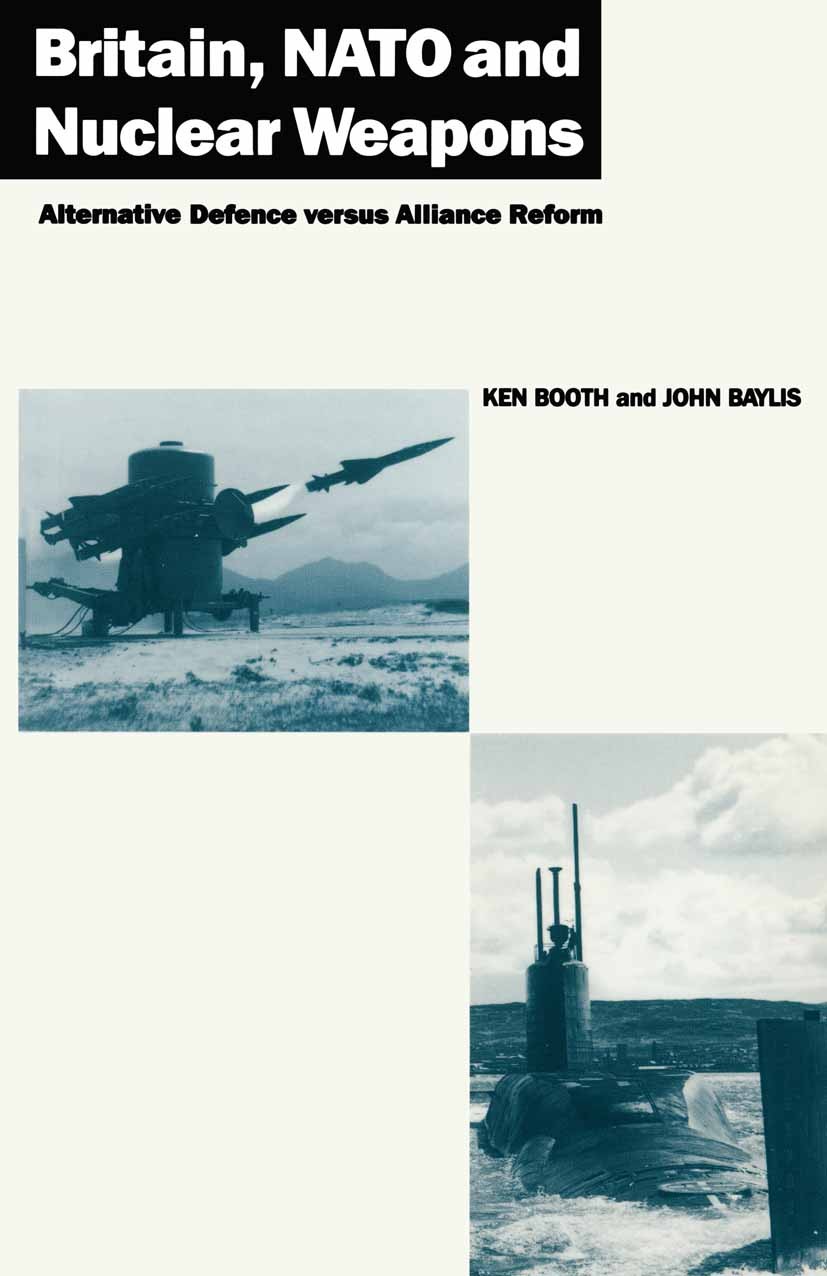 Titlebook: Britain, NATO and Nuclear Weapons; Alternative Defence Ken Booth,John Baylis Book 1989 Ken Booth and John Baylis 1989 defence policy.Europ Titlebook: Britain, NATO and Nuclear Weapons; Alternative Defence Ken Booth,John Baylis Book 1989 Ken Booth and John Baylis 1989 defence policy.Europ