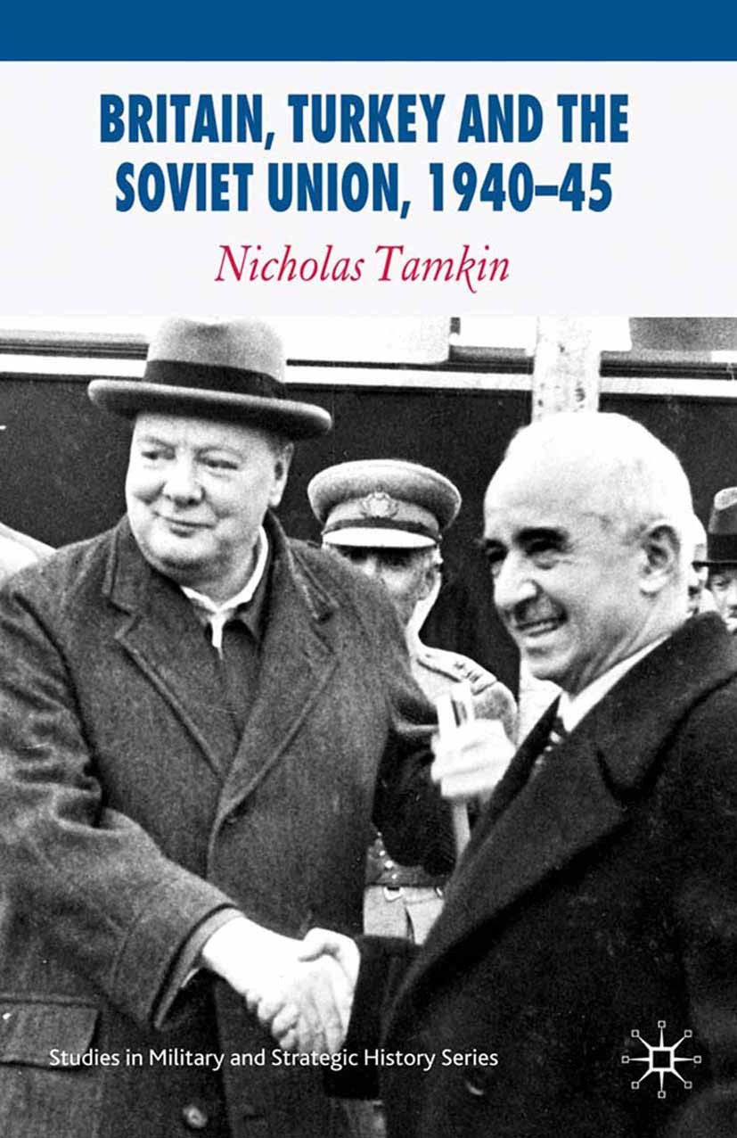 Titlebook: Britain, Turkey and the Soviet Union, 1940–45; Strategy, Diplomacy Nicholas Tamkin Book 2009 Nicholas Tamkin 2009 Britain.Churchill.diplom Titlebook: Britain, Turkey and the Soviet Union, 1940–45; Strategy, Diplomacy Nicholas Tamkin Book 2009 Nicholas Tamkin 2009 Britain.Churchill.diplom