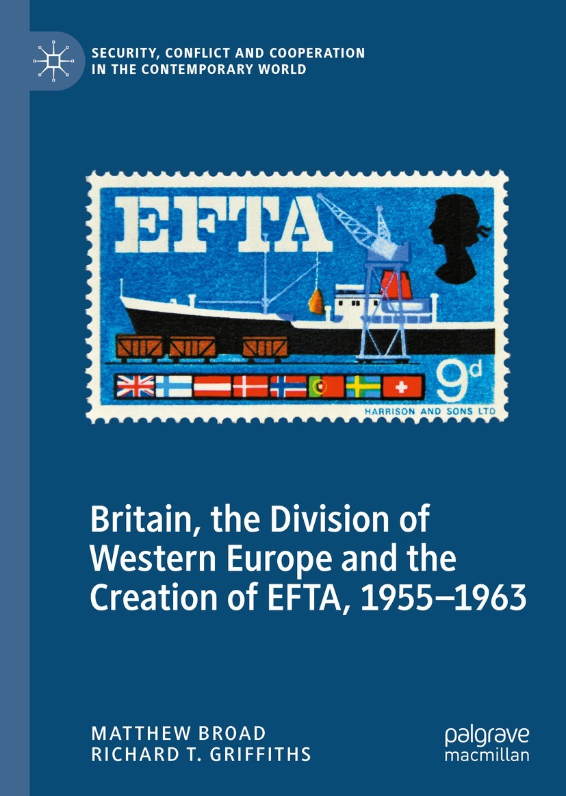 Titlebook: Britain, the Division of Western Europe and the Creation of EFTA, 1955–1963; Matthew Broad,Richard T. Griffiths Book 2022 The Editor(s) (i Titlebook: Britain, the Division of Western Europe and the Creation of EFTA, 1955–1963; Matthew Broad,Richard T. Griffiths Book 2022 The Editor(s) (i