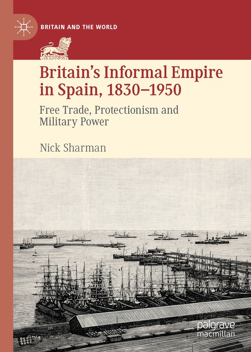 Titlebook: Britain’s Informal Empire in Spain, 1830-1950; Free Trade, Protecti Nick Sharman Book 2021 The Editor(s) (if applicable) and The Author(s), Titlebook: Britain’s Informal Empire in Spain, 1830-1950; Free Trade, Protecti Nick Sharman Book 2021 The Editor(s) (if applicable) and The Author(s),