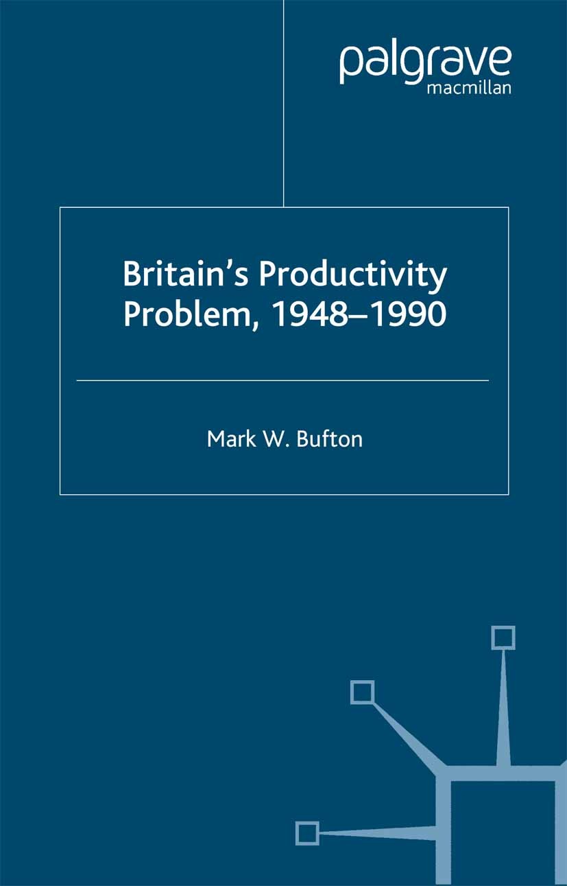 Titlebook: Britain‘s Productivity Problem, 1948-1990; Mark W Bufton Book 2004 Palgrave Macmillan, a division of Macmillan Publishers Limited 2004 bib Titlebook: Britain‘s Productivity Problem, 1948-1990; Mark W Bufton Book 2004 Palgrave Macmillan, a division of Macmillan Publishers Limited 2004 bib