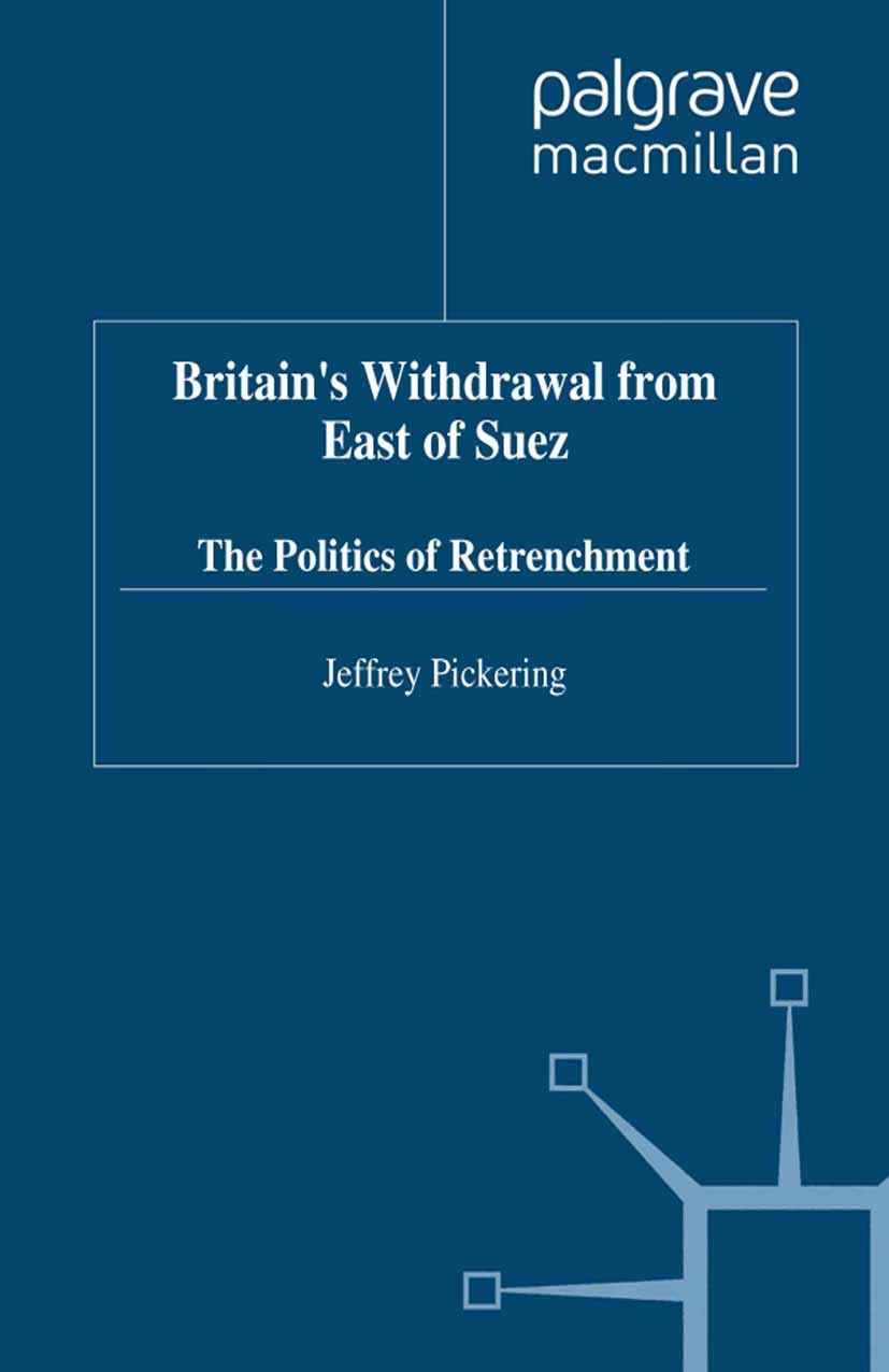Titlebook: Britain‘s Withdrawal From East of Suez; Jeffrey Pickering Book 1998 Palgrave Macmillan, a division of Macmillan Publishers Limited 1998 fo Titlebook: Britain‘s Withdrawal From East of Suez; Jeffrey Pickering Book 1998 Palgrave Macmillan, a division of Macmillan Publishers Limited 1998 fo