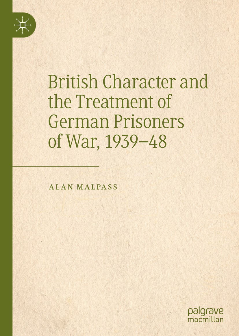 Titlebook: British Character and the Treatment of German Prisoners of War, 1939–48; Alan Malpass Book 2020 The Editor(s) (if applicable) and The Auth Titlebook: British Character and the Treatment of German Prisoners of War, 1939–48; Alan Malpass Book 2020 The Editor(s) (if applicable) and The Auth