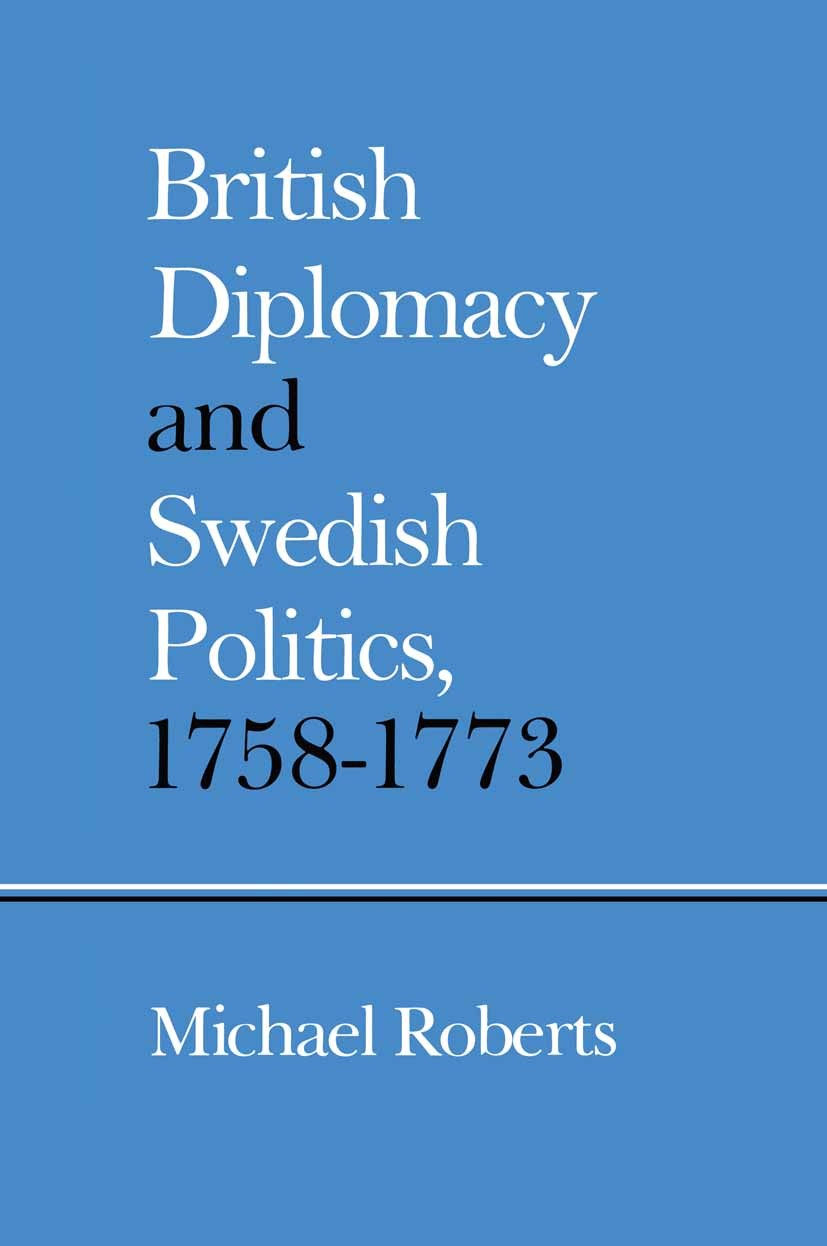 Titlebook: British Diplomacy and Swedish Politics, 1758–1773; Michael Roberts Book 1980 University of Minnesota 1980 Diplomacy.international relation Titlebook: British Diplomacy and Swedish Politics, 1758–1773; Michael Roberts Book 1980 University of Minnesota 1980 Diplomacy.international relation