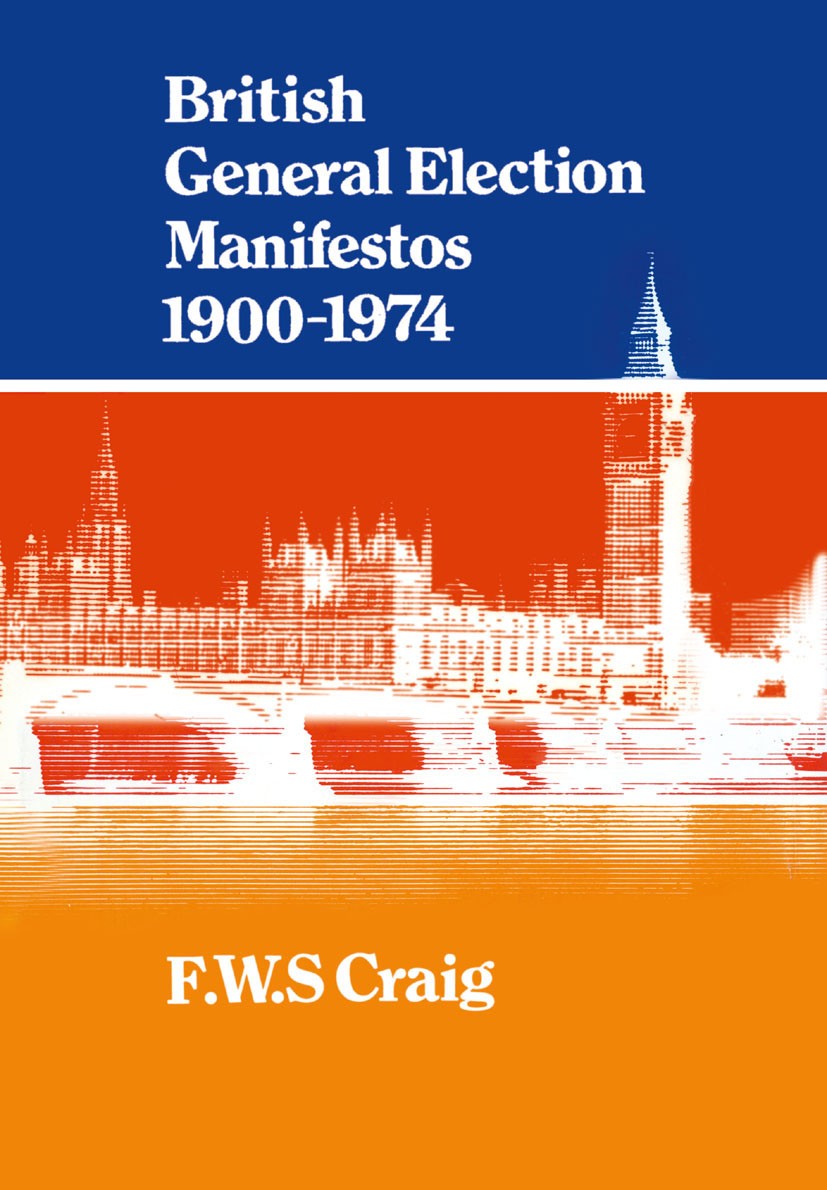 Titlebook: British General Election Manifestos, 1900-74; F. W. S. Craig Book 1975 Palgrave Macmillan, a division of Macmillan Publishers Limited 1975 Titlebook: British General Election Manifestos, 1900-74; F. W. S. Craig Book 1975 Palgrave Macmillan, a division of Macmillan Publishers Limited 1975