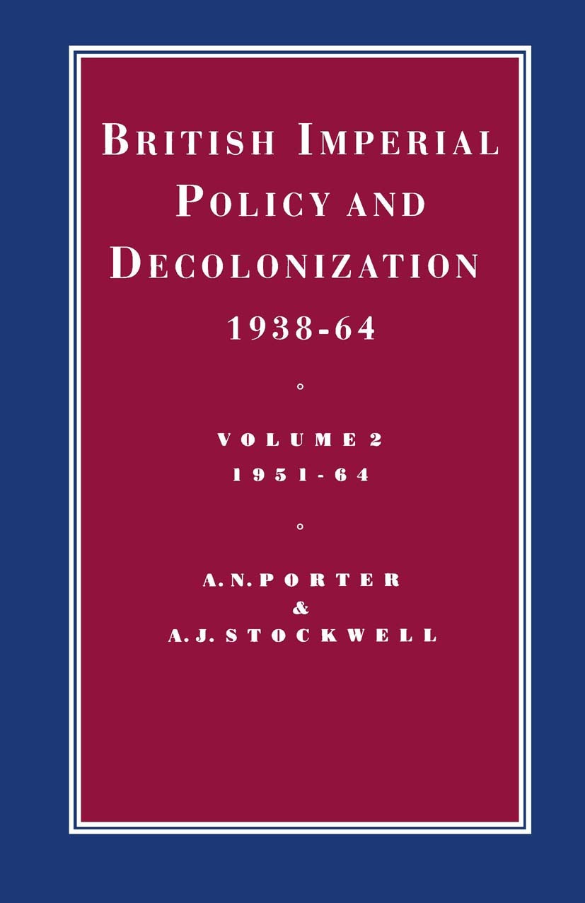 Titlebook: British Imperial Policy and Decolonization, 1938-64; Volume 2: 1951-64 A. N. Porter,A. J. Stockwell Book 1989 Palgrave Macmillan, a divisio Titlebook: British Imperial Policy and Decolonization, 1938-64; Volume 2: 1951-64 A. N. Porter,A. J. Stockwell Book 1989 Palgrave Macmillan, a divisio