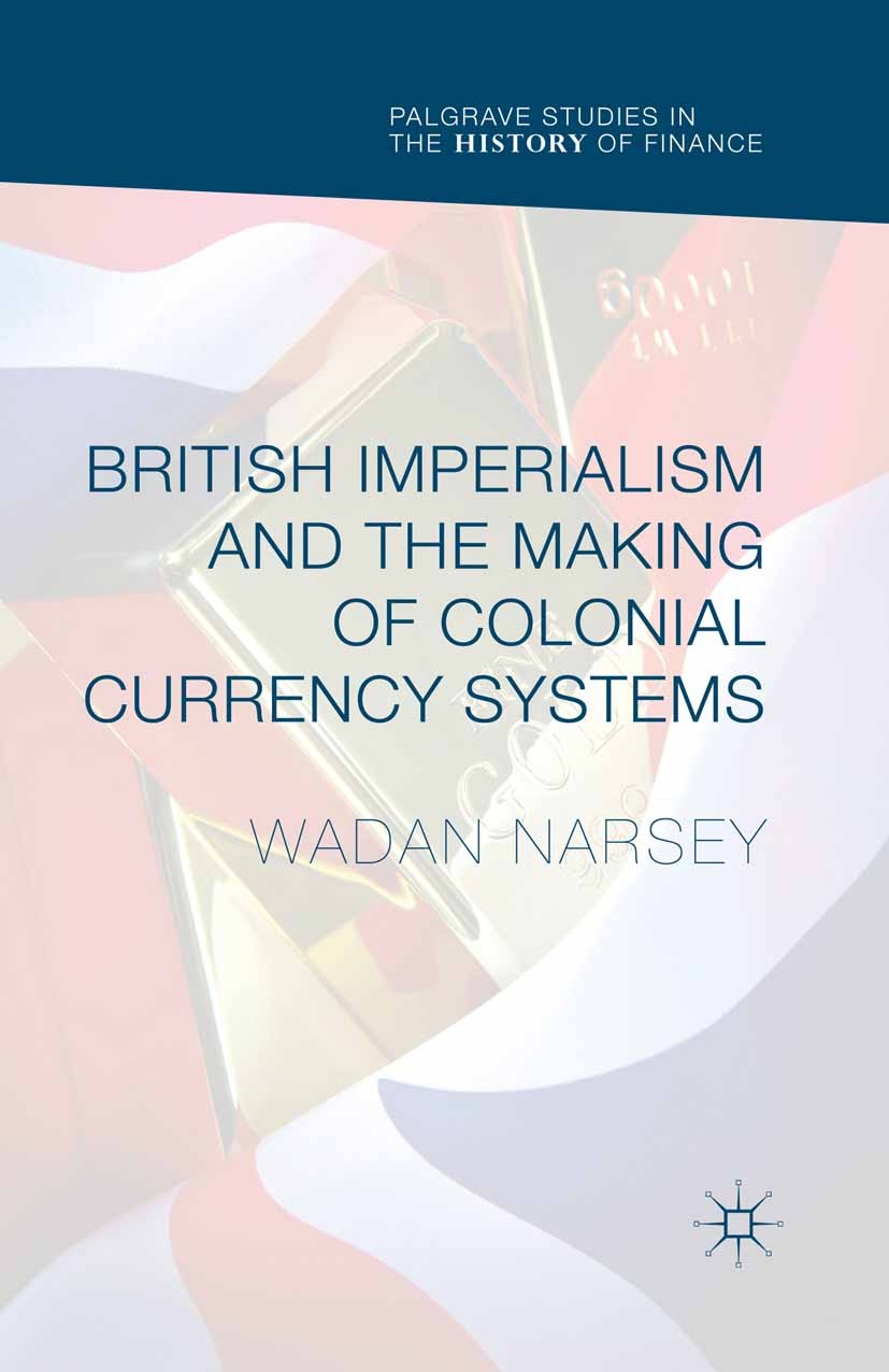 Titlebook: British Imperialism and the Making of Colonial Currency Systems; Wadan Narsey Book 2016 The Editor(s) (if applicable) and The Author(s) 20 Titlebook: British Imperialism and the Making of Colonial Currency Systems; Wadan Narsey Book 2016 The Editor(s) (if applicable) and The Author(s) 20