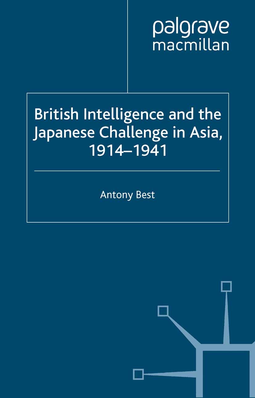 Titlebook: British Intelligence and the Japanese Challenge in Asia, 1914–1941; Antony Best Book 2002 Antony Best 2002 bibliography.China.Japan Titlebook: British Intelligence and the Japanese Challenge in Asia, 1914–1941; Antony Best Book 2002 Antony Best 2002 bibliography.China.Japan