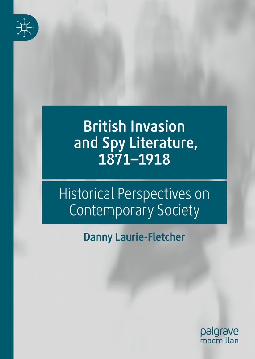 Titlebook: British Invasion and Spy Literature, 1871–1918; Historical Perspecti Danny Laurie-Fletcher Book 2019 The Editor(s) (if applicable) and The Titlebook: British Invasion and Spy Literature, 1871–1918; Historical Perspecti Danny Laurie-Fletcher Book 2019 The Editor(s) (if applicable) and The