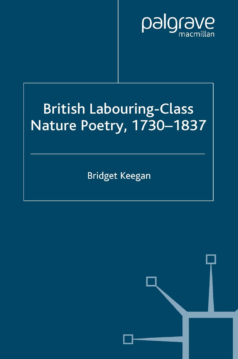 Titlebook: British Labouring-Class Nature Poetry, 1730-1837; Bridget Keegan Book 2008 Palgrave Macmillan, a division of Macmillan Publishers Limited Titlebook: British Labouring-Class Nature Poetry, 1730-1837; Bridget Keegan Book 2008 Palgrave Macmillan, a division of Macmillan Publishers Limited