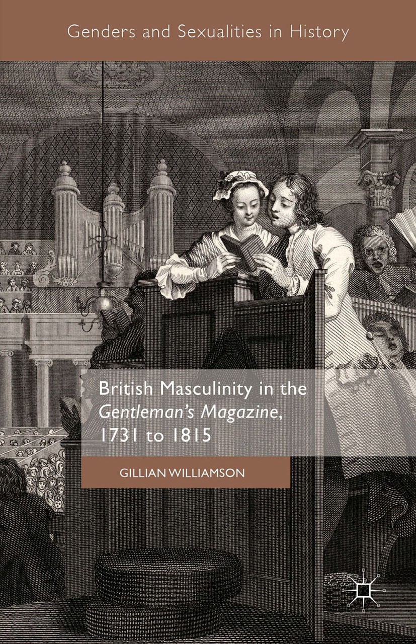 Titlebook: British Masculinity in the ‘Gentleman’s Magazine‘, 1731 to 1815; Gillian Williamson Book 2016 The Editor(s) (if applicable) and The Author Titlebook: British Masculinity in the ‘Gentleman’s Magazine‘, 1731 to 1815; Gillian Williamson Book 2016 The Editor(s) (if applicable) and The Author