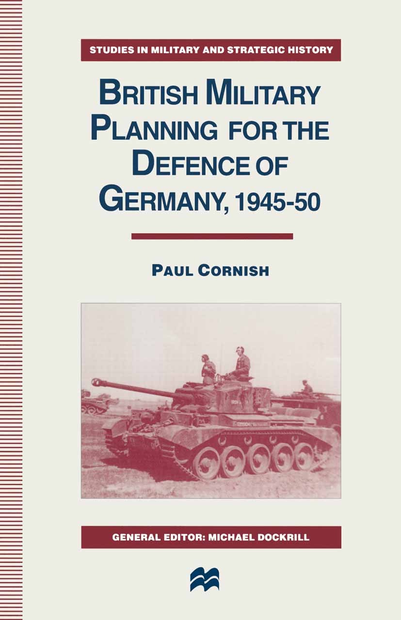 Titlebook: British Military Planning for the Defence of Germany 1945–50; Paul Cornish Book 1996 Paul Cornish 1996 bibliography.Britain.cold war.desig Titlebook: British Military Planning for the Defence of Germany 1945–50; Paul Cornish Book 1996 Paul Cornish 1996 bibliography.Britain.cold war.desig