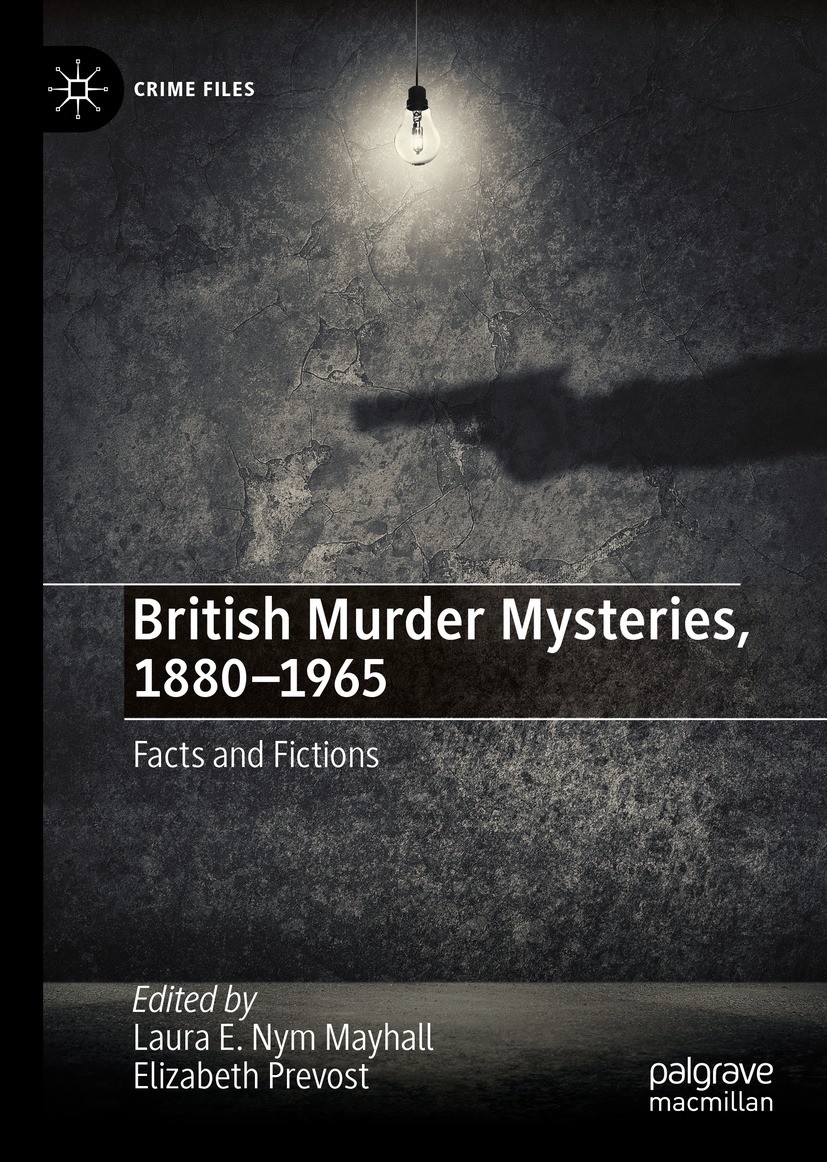 Titlebook: British Murder Mysteries, 1880-1965; Facts and Fictions Laura E. Nym Mayhall,Elizabeth Prevost Book 2022 The Editor(s) (if applicable) and Titlebook: British Murder Mysteries, 1880-1965; Facts and Fictions Laura E. Nym Mayhall,Elizabeth Prevost Book 2022 The Editor(s) (if applicable) and