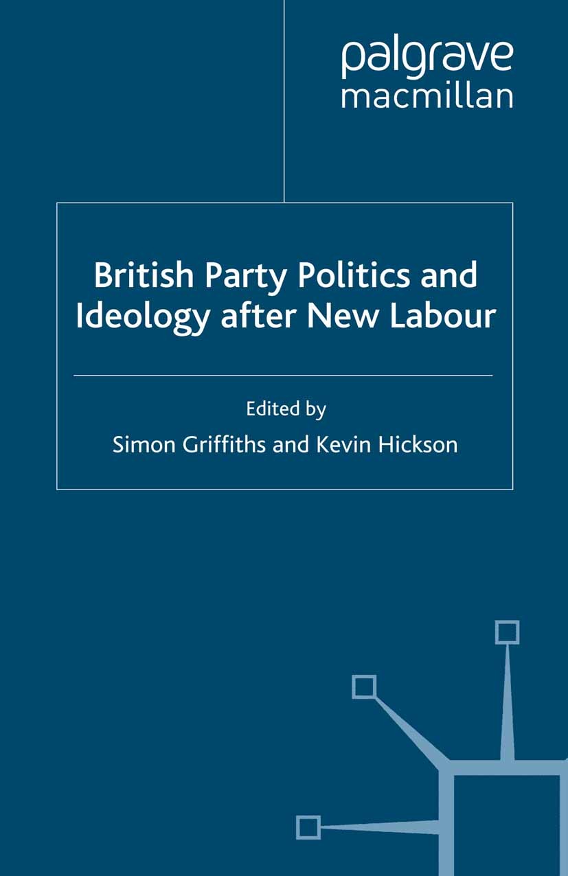 Titlebook: British Party Politics and Ideology after New Labour; Simon Griffiths (Lecturer in Politics, Goldsmiths) Book 2010 Palgrave Macmillan, a d Titlebook: British Party Politics and Ideology after New Labour; Simon Griffiths (Lecturer in Politics, Goldsmiths) Book 2010 Palgrave Macmillan, a d