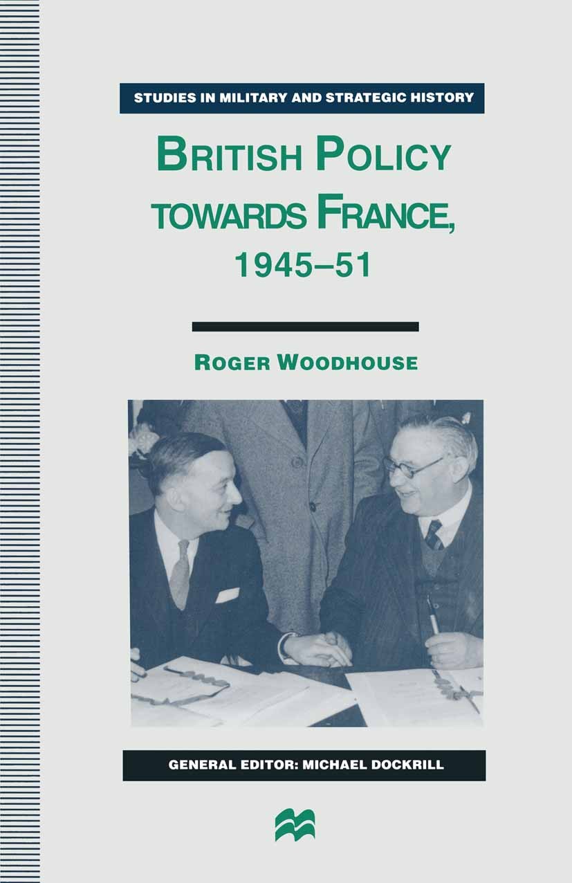 Titlebook: British Policy towards France, 1945–51; Roger Woodhouse Book 1995 Roger Woodhouse 1995 Europe.France.Marshall Plan Titlebook: British Policy towards France, 1945–51; Roger Woodhouse Book 1995 Roger Woodhouse 1995 Europe.France.Marshall Plan