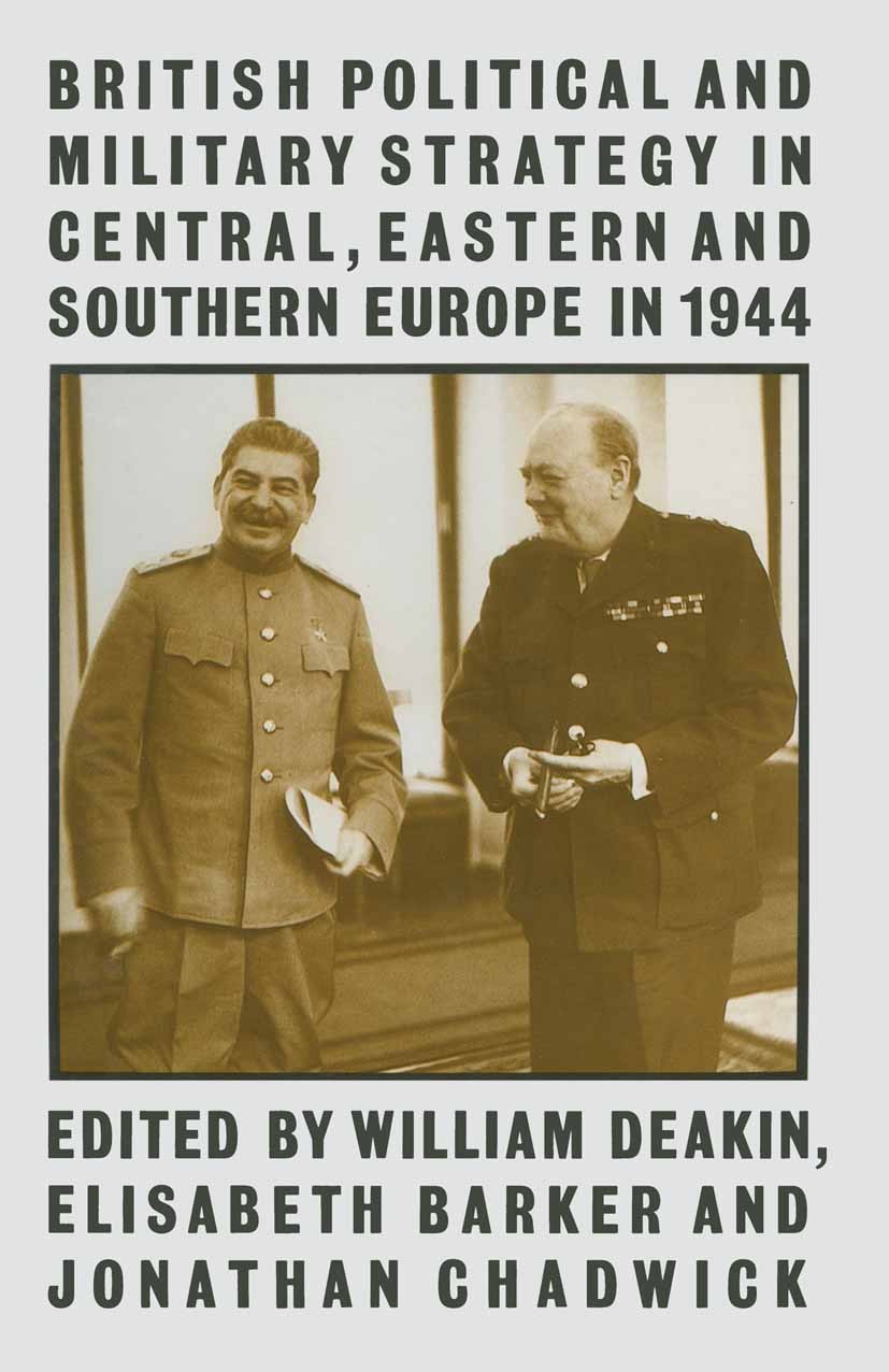 Titlebook: British Political and Military Strategy in Central, Eastern and Southern Europe in 1944; William Deakin,Elisabeth Barker,Jonathan Chadwick Titlebook: British Political and Military Strategy in Central, Eastern and Southern Europe in 1944; William Deakin,Elisabeth Barker,Jonathan Chadwick