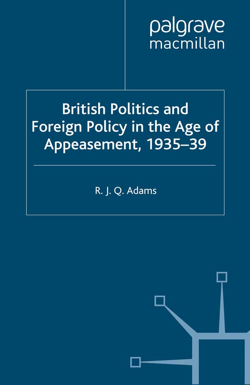 Titlebook: British Politics and Foreign Policy in the Age of Appeasement,1935-39; R. J. Q. Adams Book 1993 Palgrave Macmillan, a division of Macmilla Titlebook: British Politics and Foreign Policy in the Age of Appeasement,1935-39; R. J. Q. Adams Book 1993 Palgrave Macmillan, a division of Macmilla