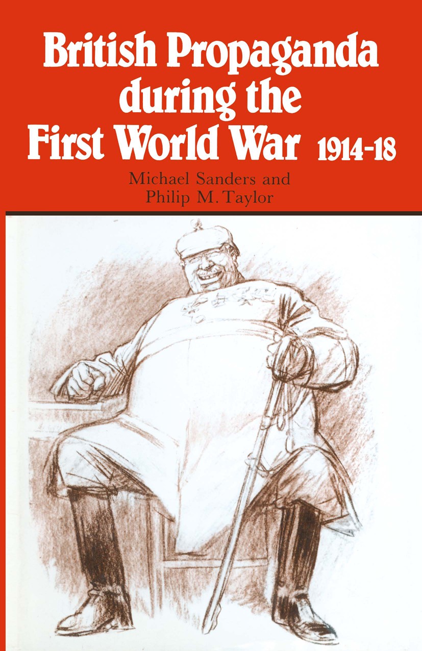Titlebook: British Propaganda during the First World War, 1914–18; M. L. Sanders,Philip M. Taylor Textbook 1982Latest edition M. L. Sanders and Phili Titlebook: British Propaganda during the First World War, 1914–18; M. L. Sanders,Philip M. Taylor Textbook 1982Latest edition M. L. Sanders and Phili