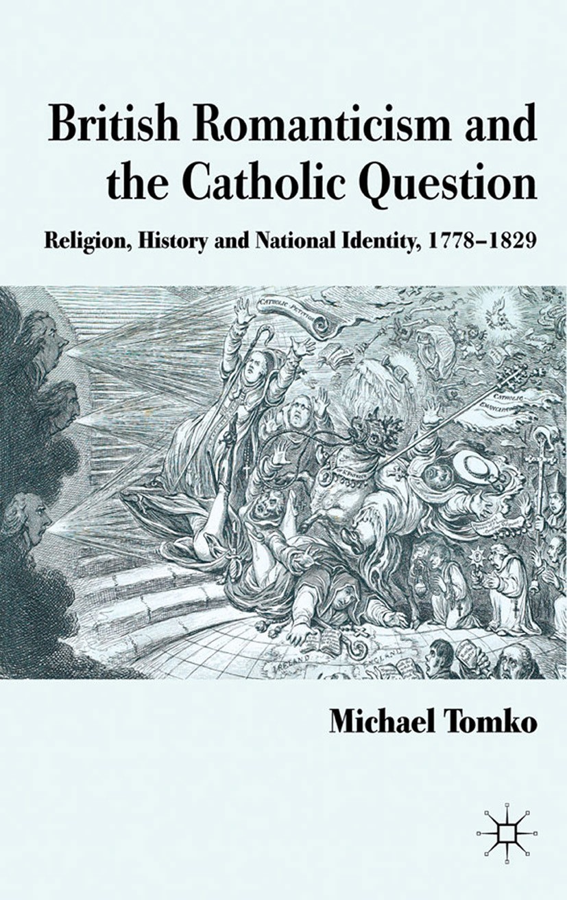 Titlebook: British Romanticism and the Catholic Question; Religion, History an Michael Tomko Book 2011 Palgrave Macmillan, a division of Macmillan Pub Titlebook: British Romanticism and the Catholic Question; Religion, History an Michael Tomko Book 2011 Palgrave Macmillan, a division of Macmillan Pub