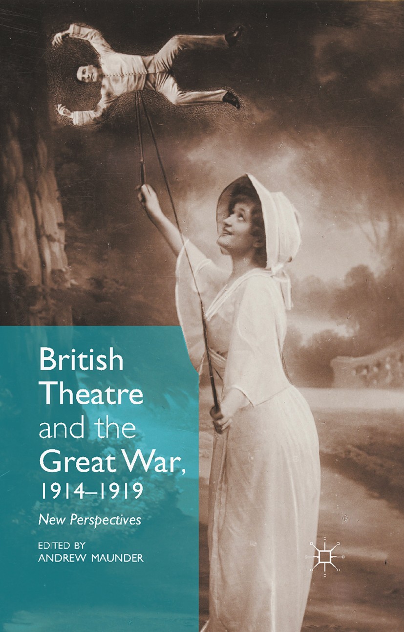 Titlebook: British Theatre and the Great War, 1914 - 1919; New Perspectives Andrew Maunder Book 2015 The Editor(s) (if applicable) and The Author(s) 2 Titlebook: British Theatre and the Great War, 1914 - 1919; New Perspectives Andrew Maunder Book 2015 The Editor(s) (if applicable) and The Author(s) 2