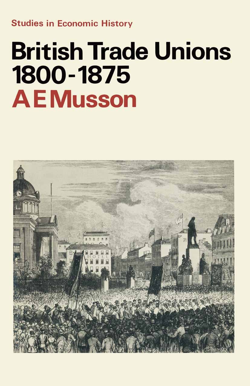 Titlebook: British Trade Unions, 1800–1875; A. E. Musson Textbook 1972Latest edition The Economic History Society 1972 trade.trade union.trade unions Titlebook: British Trade Unions, 1800–1875; A. E. Musson Textbook 1972Latest edition The Economic History Society 1972 trade.trade union.trade unions