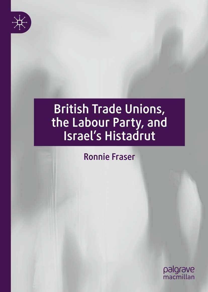 Titlebook: British Trade Unions, the Labour Party, and Israel’s Histadrut; Ronnie Fraser Book 2022 The Editor(s) (if applicable) and The Author(s), u Titlebook: British Trade Unions, the Labour Party, and Israel’s Histadrut; Ronnie Fraser Book 2022 The Editor(s) (if applicable) and The Author(s), u