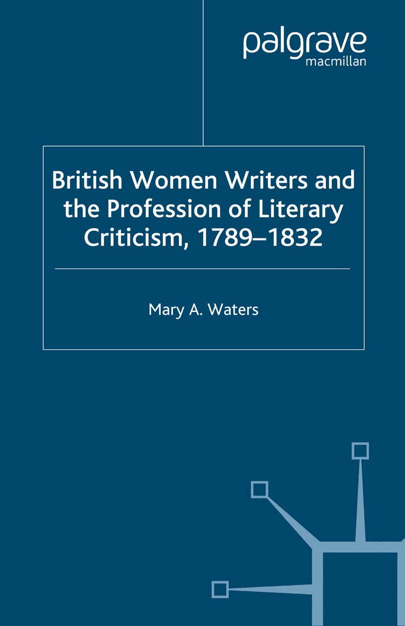 Titlebook: British Women Writers and the Profession of Literary Criticism, 1789-1832; Mary A. Waters Book 2004 Palgrave Macmillan, a division of Macm Titlebook: British Women Writers and the Profession of Literary Criticism, 1789-1832; Mary A. Waters Book 2004 Palgrave Macmillan, a division of Macm