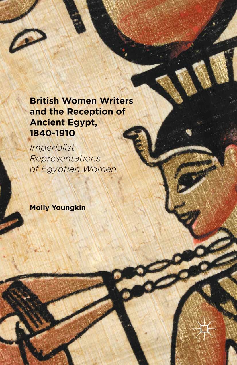 Titlebook: British Women Writers and the Reception of Ancient Egypt, 1840-1910; Imperialist Represen Molly Youngkin Book 2016 The Editor(s) (if applic Titlebook: British Women Writers and the Reception of Ancient Egypt, 1840-1910; Imperialist Represen Molly Youngkin Book 2016 The Editor(s) (if applic