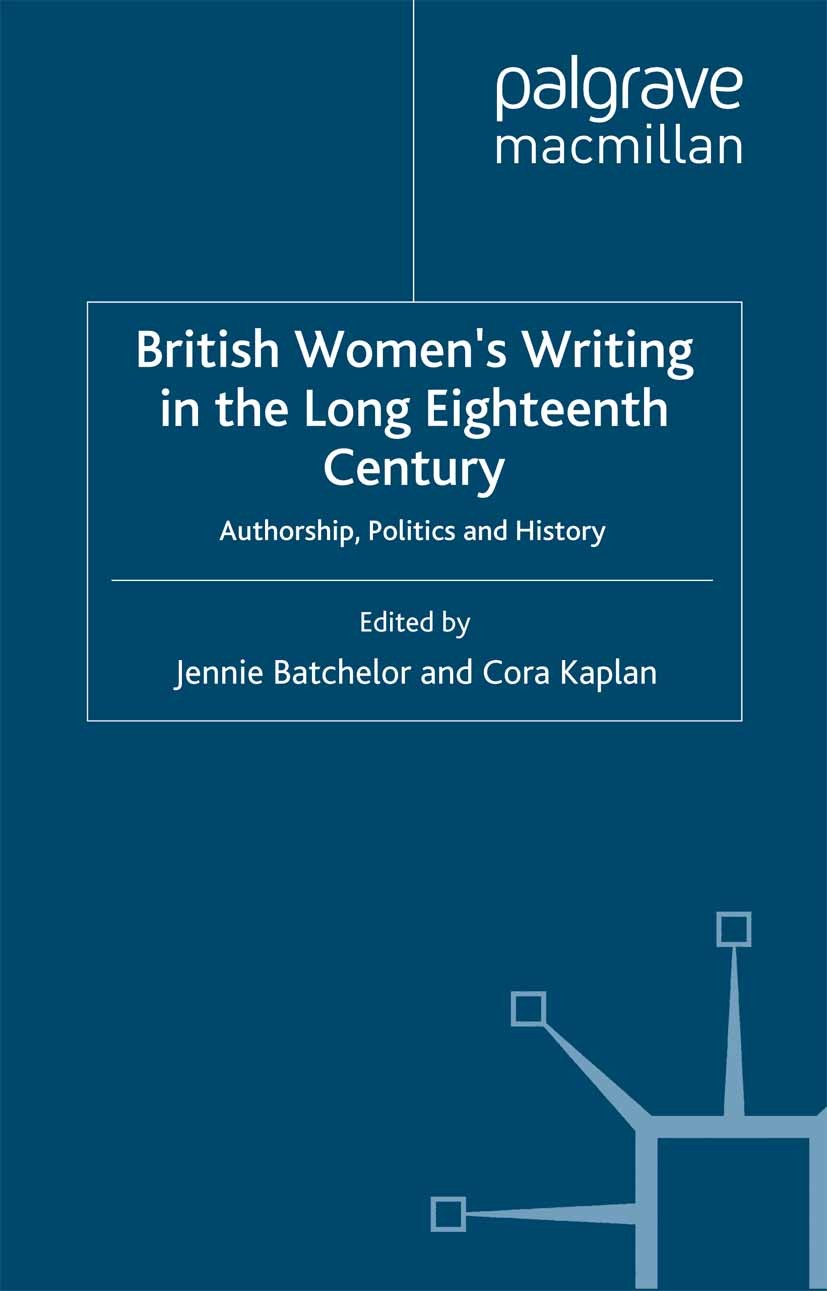 Titlebook: British Women‘s Writing in the Long Eighteenth Century; Authorship, Politics Jennie Batchelor,Cora Kaplan Book 2005 Palgrave Macmillan, a d Titlebook: British Women‘s Writing in the Long Eighteenth Century; Authorship, Politics Jennie Batchelor,Cora Kaplan Book 2005 Palgrave Macmillan, a d