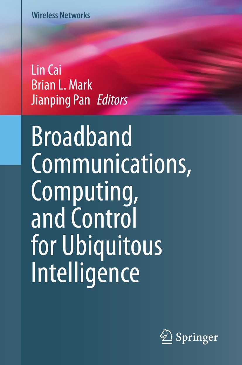 Titlebook: Broadband Communications, Computing, and Control for Ubiquitous Intelligence; Lin Cai,Brian L. Mark,Jianping Pan Book 2022 The Editor(s) ( Titlebook: Broadband Communications, Computing, and Control for Ubiquitous Intelligence; Lin Cai,Brian L. Mark,Jianping Pan Book 2022 The Editor(s) (