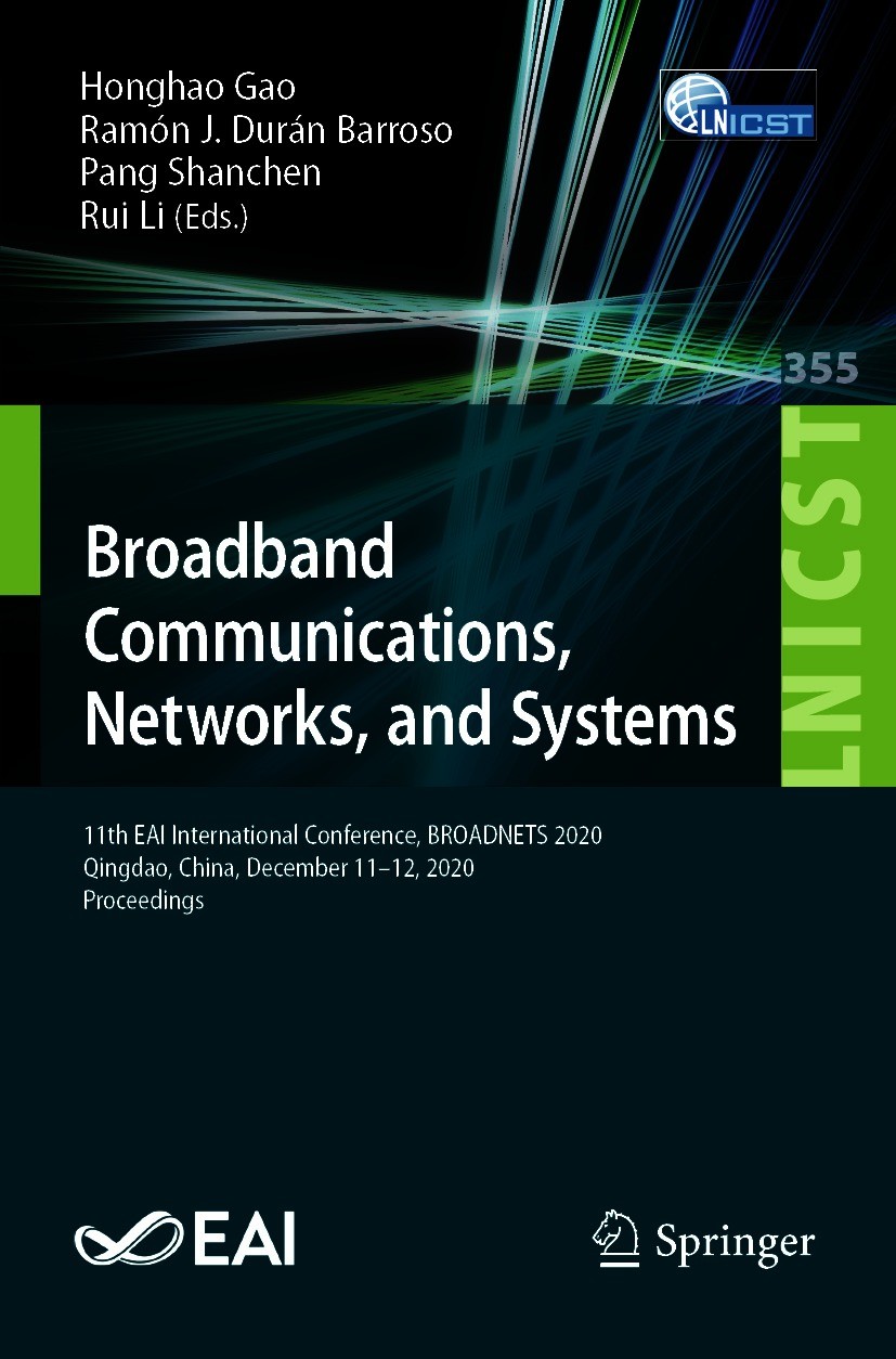 Titlebook: Broadband Communications, Networks, and Systems; 11th EAI Internation Honghao Gao,Ramón J. Durán Barroso,Rui Li Conference proceedings 2021 Titlebook: Broadband Communications, Networks, and Systems; 11th EAI Internation Honghao Gao,Ramón J. Durán Barroso,Rui Li Conference proceedings 2021