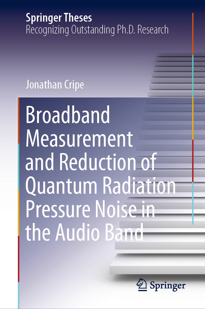 Titlebook: Broadband Measurement and Reduction of Quantum Radiation Pressure Noise in the Audio Band; Jonathan Cripe Book 2020 The Editor(s) (if appl Titlebook: Broadband Measurement and Reduction of Quantum Radiation Pressure Noise in the Audio Band; Jonathan Cripe Book 2020 The Editor(s) (if appl