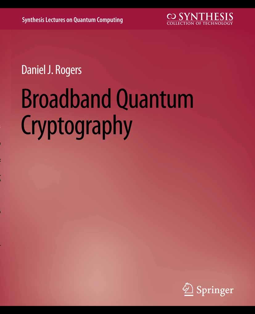 Titlebook: Broadband Quantum Cryptography; Daniel J. Rogers Book 2010 Springer Nature Switzerland AG 2010 Titlebook: Broadband Quantum Cryptography; Daniel J. Rogers Book 2010 Springer Nature Switzerland AG 2010