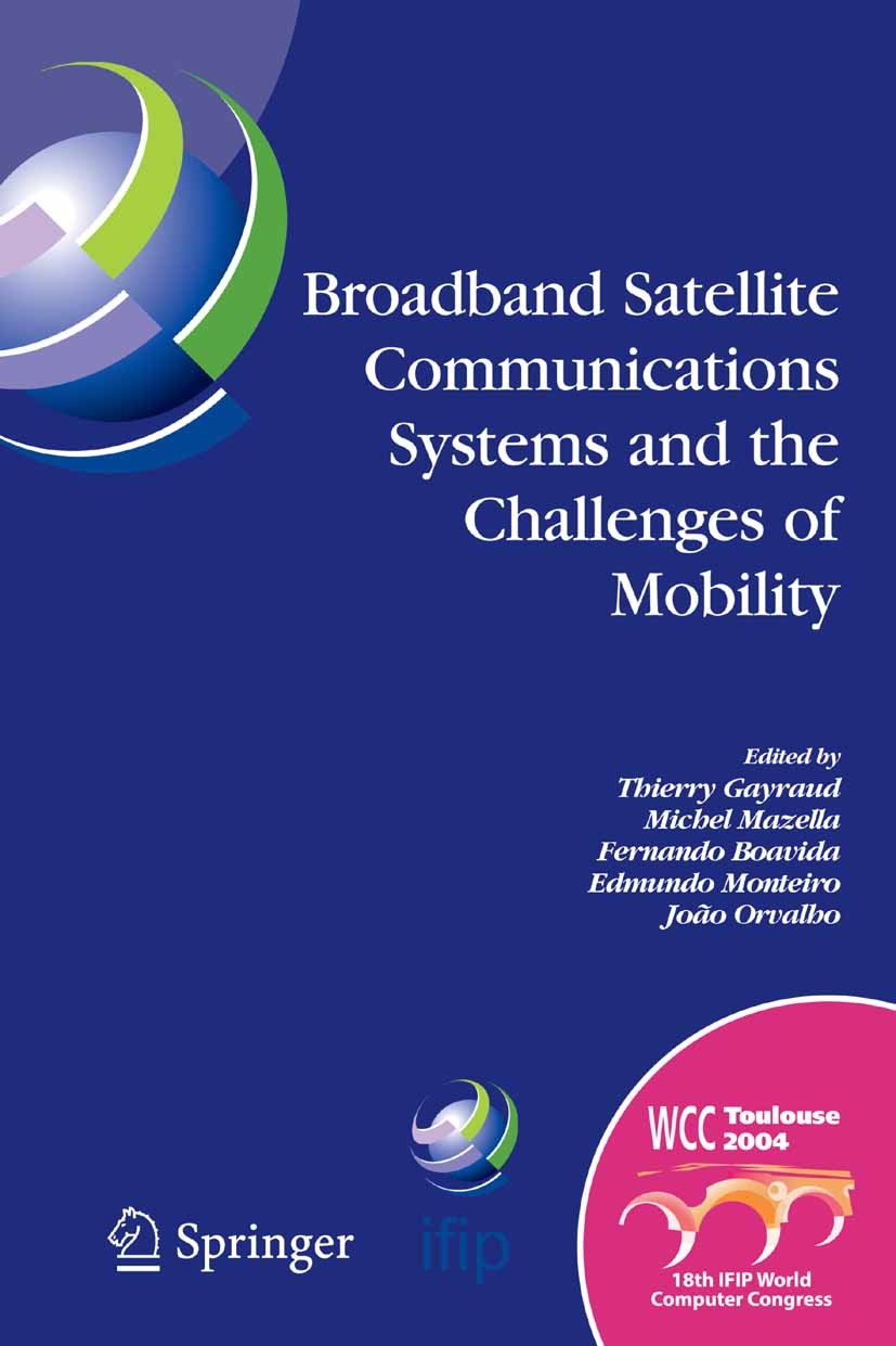 Titlebook: Broadband Satellite Communication Systems and the Challenges of Mobility; IFIP TC6 Workshops o Thierry Gayraud,Michel Mazzella,João Orvalho Titlebook: Broadband Satellite Communication Systems and the Challenges of Mobility; IFIP TC6 Workshops o Thierry Gayraud,Michel Mazzella,João Orvalho