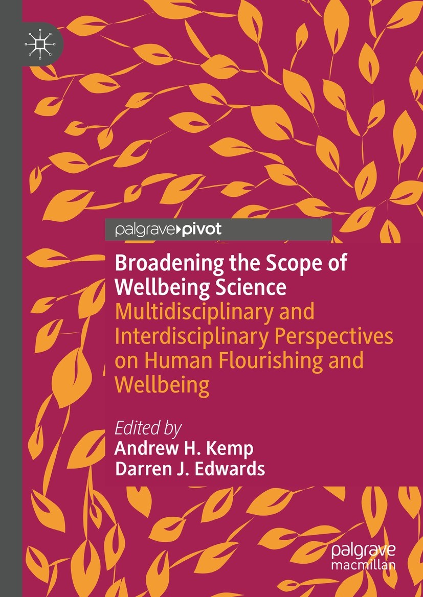 Titlebook: Broadening the Scope of Wellbeing Science; Multidisciplinary an Andrew H. Kemp,Darren J. Edwards Book 2022 The Editor(s) (if applicable) an Titlebook: Broadening the Scope of Wellbeing Science; Multidisciplinary an Andrew H. Kemp,Darren J. Edwards Book 2022 The Editor(s) (if applicable) an