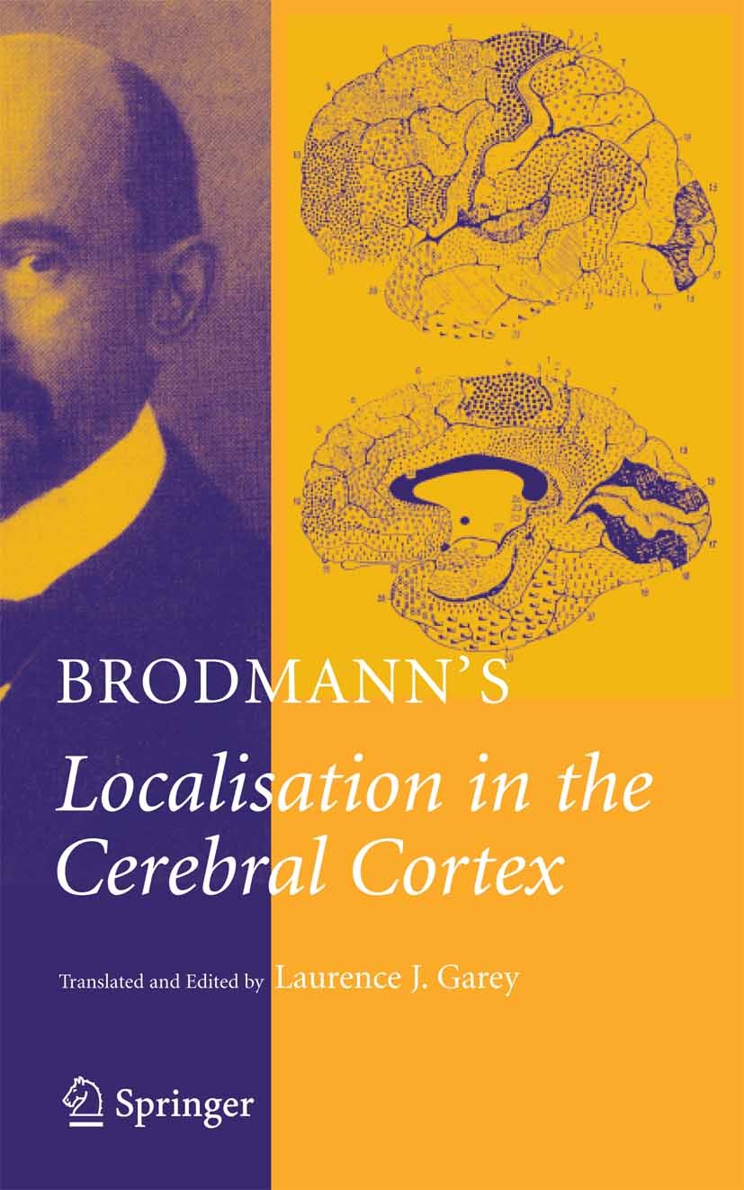 Titlebook: Brodmann‘s; Localisation in the K. Brodmann Book 2006 Springer-Verlag US 2006 Areas.Brodmann.Cerebral.Cortex.Garey.Localisation.Lokalisati Titlebook: Brodmann‘s; Localisation in the K. Brodmann Book 2006 Springer-Verlag US 2006 Areas.Brodmann.Cerebral.Cortex.Garey.Localisation.Lokalisati