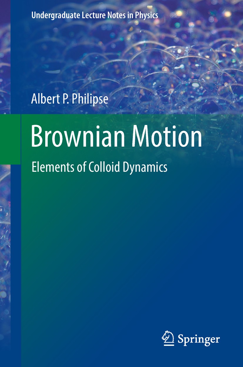 Titlebook: Brownian Motion; Elements of Colloid Albert P. Philipse Textbook 2018 Springer Nature Switzerland AG 2018 Understanding colloidal suspenti Titlebook: Brownian Motion; Elements of Colloid Albert P. Philipse Textbook 2018 Springer Nature Switzerland AG 2018 Understanding colloidal suspenti