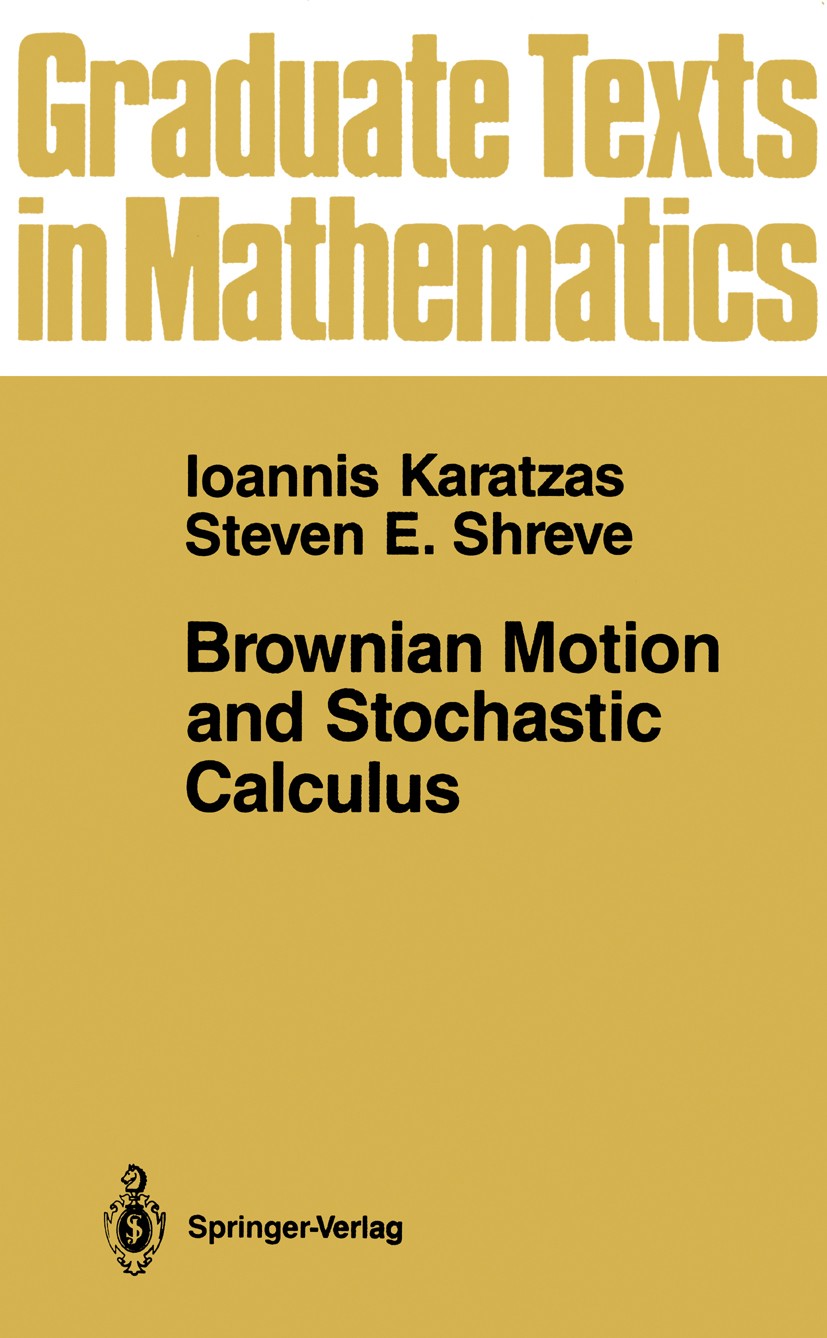 Titlebook: Brownian Motion and Stochastic Calculus; Ioannis Karatzas,Steven E. Shreve Textbook 19881st edition Springer-Verlag New York Inc. 1988 Bro Titlebook: Brownian Motion and Stochastic Calculus; Ioannis Karatzas,Steven E. Shreve Textbook 19881st edition Springer-Verlag New York Inc. 1988 Bro